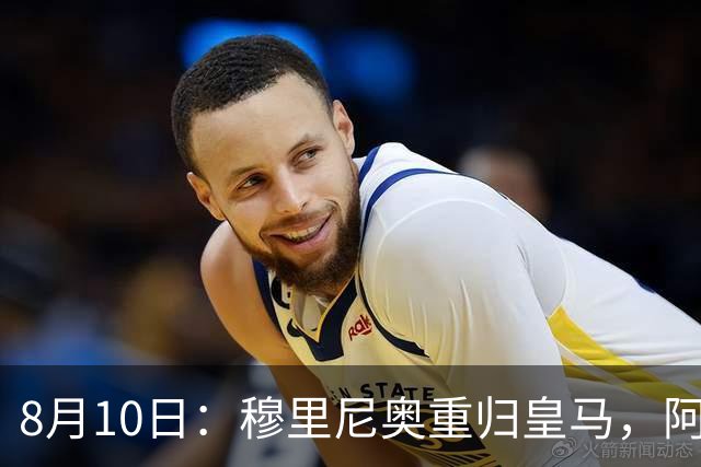 8月10日：穆里尼奥重归皇马，阿森西奥拒绝转会！被判无用之人，23岁国脚不愿成为弃将